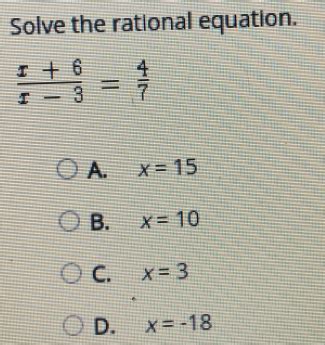 Solved Solve The Rational Equation X 6 X 3 4 7 A X 15X 15 B X 10X 10 C X 3 D X 18