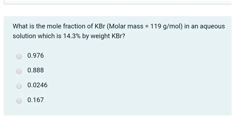 Solved What Is The Mole Fraction Of Kbr Molar Mass 119 Chegg Com Solved What Is The Mole Fraction Of Kbr Molar Mass 119 Chegg Com