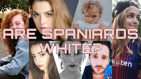 Spaniards Spanish People Are White Youtube Spaniards Spanish People Are White Youtube