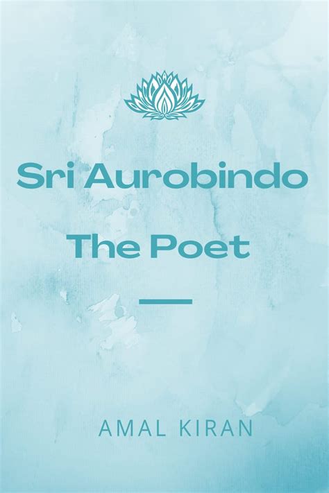 Sri Aurobindo The Poet Book By Amal Kiran Read Online Sri Aurobindo The Poet Book By Amal Kiran Read Online