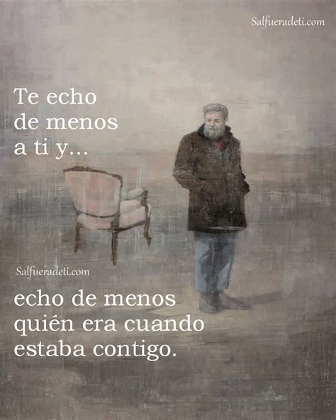 Te Echo De Menos A Ti Y A Qui N Era Estando Contigo Salfueradeti Es