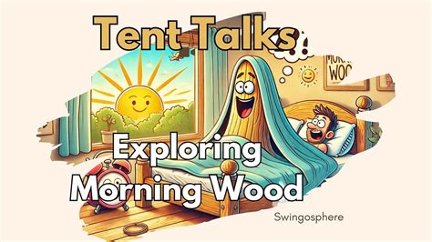Tent Talks Morning Wood The Truth About Men S Morning Erections By