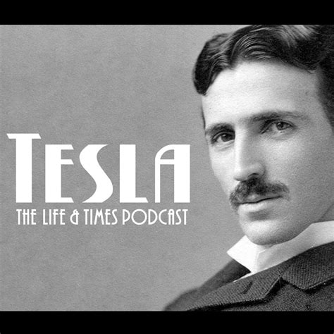 Tesla Tesla The Life And Times Podcast Tesla Tesla The Life And Times Podcast