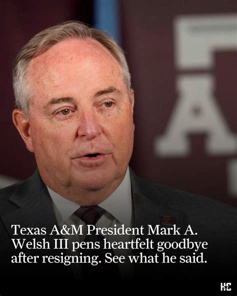 Texas A M University President Mark A Welsh Iii Said Goodbye In A Letter To The Aggie Community On Friday One Day After He Offered His Resignation Amid Some Lawmakers Outrage Over A Texas A M University President Mark A Welsh Iii Said Goodbye In A Letter To The Aggie Community On Friday One Day After He Offered His Resignation Amid Some Lawmakers Outrage Over A
