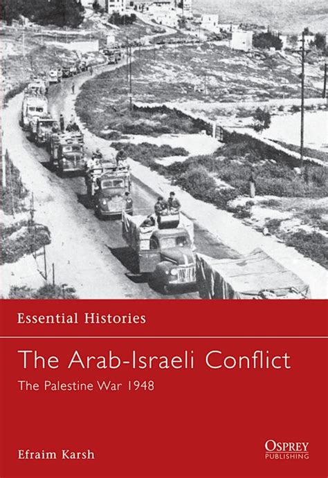The Arab Israeli Conflict The Palestine War 1948 Essential Histories Efraim Karsh Osprey Publishing Osprey
