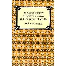 The Autobiography Of Andrew Carnegie And The Gospel Of Wealth Hitta