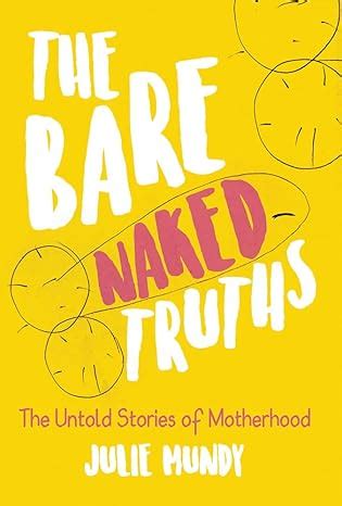 The Bare Naked Truths The Untold Stories Of Motherhood Ebook Mundy