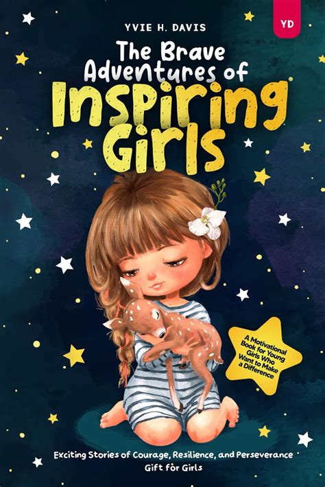 The Brave Adventures Of Inspiring Girls Exciting Stories Of Courage Resilience And Perseverance A Motivational Book For Young Girls Who Want To Make A Difference I Gift For Girls Davis Yvie