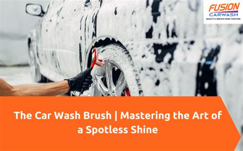 The Car Wash Brush Mastering The Art Of A Spotless Shine Fusion Carwash The Car Wash Brush Mastering The Art Of A Spotless Shine Fusion Carwash