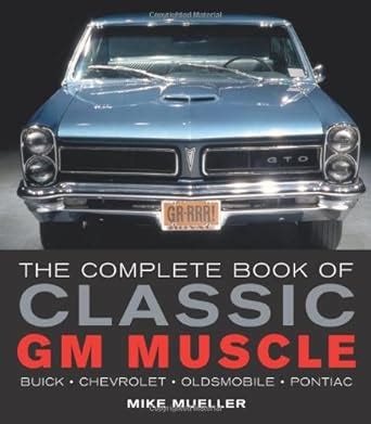 The Complete Book Of Classic Gm Muscle Cars Buick Chevrolet Oldsmobile Pontiac Mueller Mike 9780760332283 Amazon Com Books