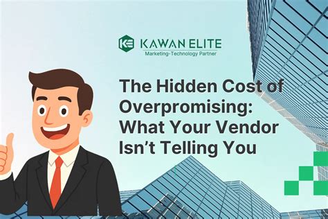 The Hidden Cost Of Overpromising What Your Vendor Isn T Telling You Kawan Elite