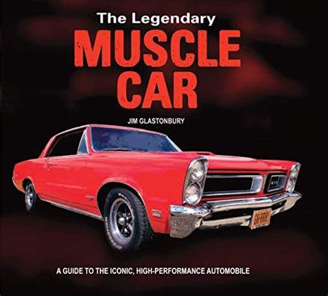 The Legendary Muscle Car A Guide To The Iconic High Performance Automobile Glastonbury Jim 9780785834793 Amazon Com Books