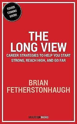 The Long View Career Strategies To Start Strong Reach High And Go Far Fetherstonhaugh Brian 9781682302934 Amazon Com Books