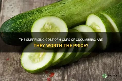 The Surprising Cost Of 6 Cups Of Cucumbers Are They Worth The Price