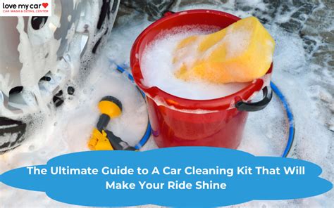 The Ultimate Guide To A Car Cleaning Kit That Will Make Your Ride Shine Love My Car Carwash The Ultimate Guide To A Car Cleaning Kit That Will Make Your Ride Shine Love My Car Carwash