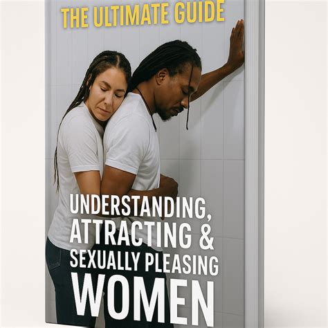 The Ultimate Guide To Understanding Attracting Sexually Pleasing Women Book Relationship Advice For Men The Ultimate Guide To Understanding Attracting Sexually Pleasing Women Book Relationship Advice For Men