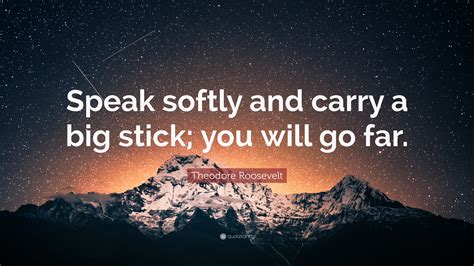 Theodore Roosevelt Quote Speak Softly And Carry A Big Stick You Will