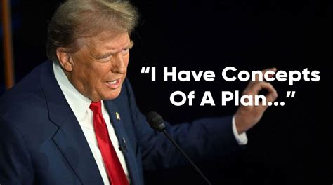 Trump Is Working On A Concept Of A Plan Trump Is Working On A Concept Of A Plan