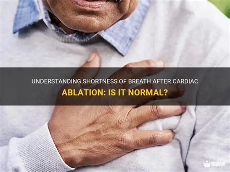Understanding Shortness Of Breath After Cardiac Ablation Is It Normal