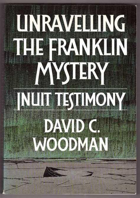 Unravelling The Franklin Mystery First Edition Inuit Testimony Mcgill Queen S Native And Northern Series Volume 5 Woodman David C 9780773508330 Amazon Com Books Unravelling The Franklin Mystery First Edition Inuit Testimony Mcgill Queen S Native And Northern Series Volume 5 Woodman David C 9780773508330 Amazon Com Books