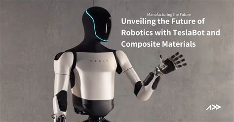 Unveiling The Future Of Robotics With Teslabot And Composite Materials