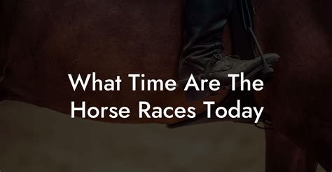 What Time Are The Horse Races Today How To Own A Horse