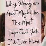Why Being An Aunt Might Be The Most Important Job I Ll Ever Have