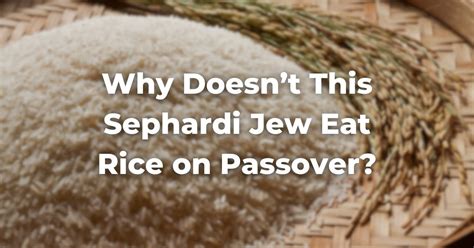 Why Doesn T This Sephardi Jew Eat Rice On Passover The Digital Home For Conservative Judaism